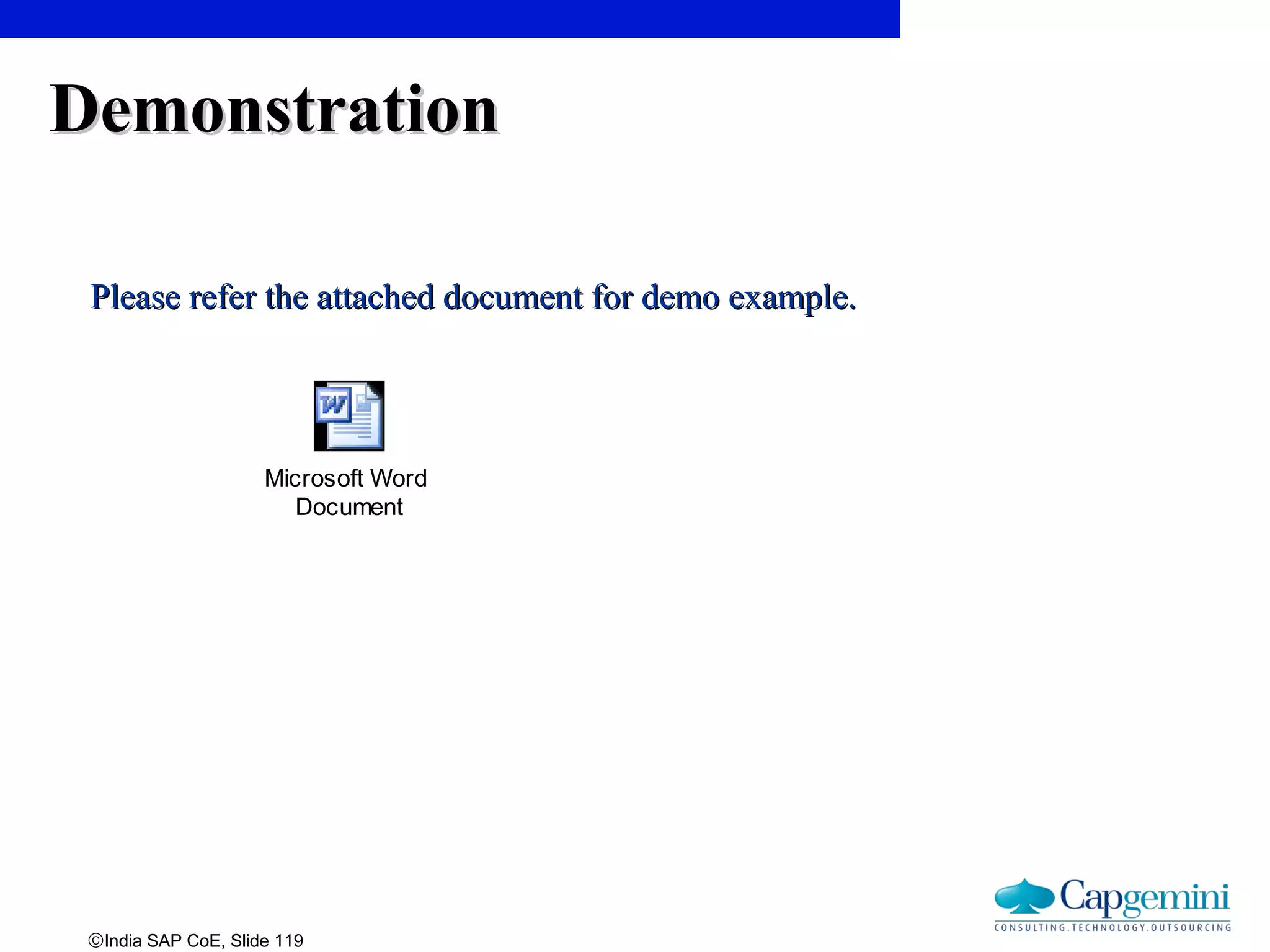 ©India SAP CoE, Slide 119
DemonstrationDemonstration
Please refer the attached document for demo example.Please refer the attached document for demo example.
Microsoft Word
Document
 