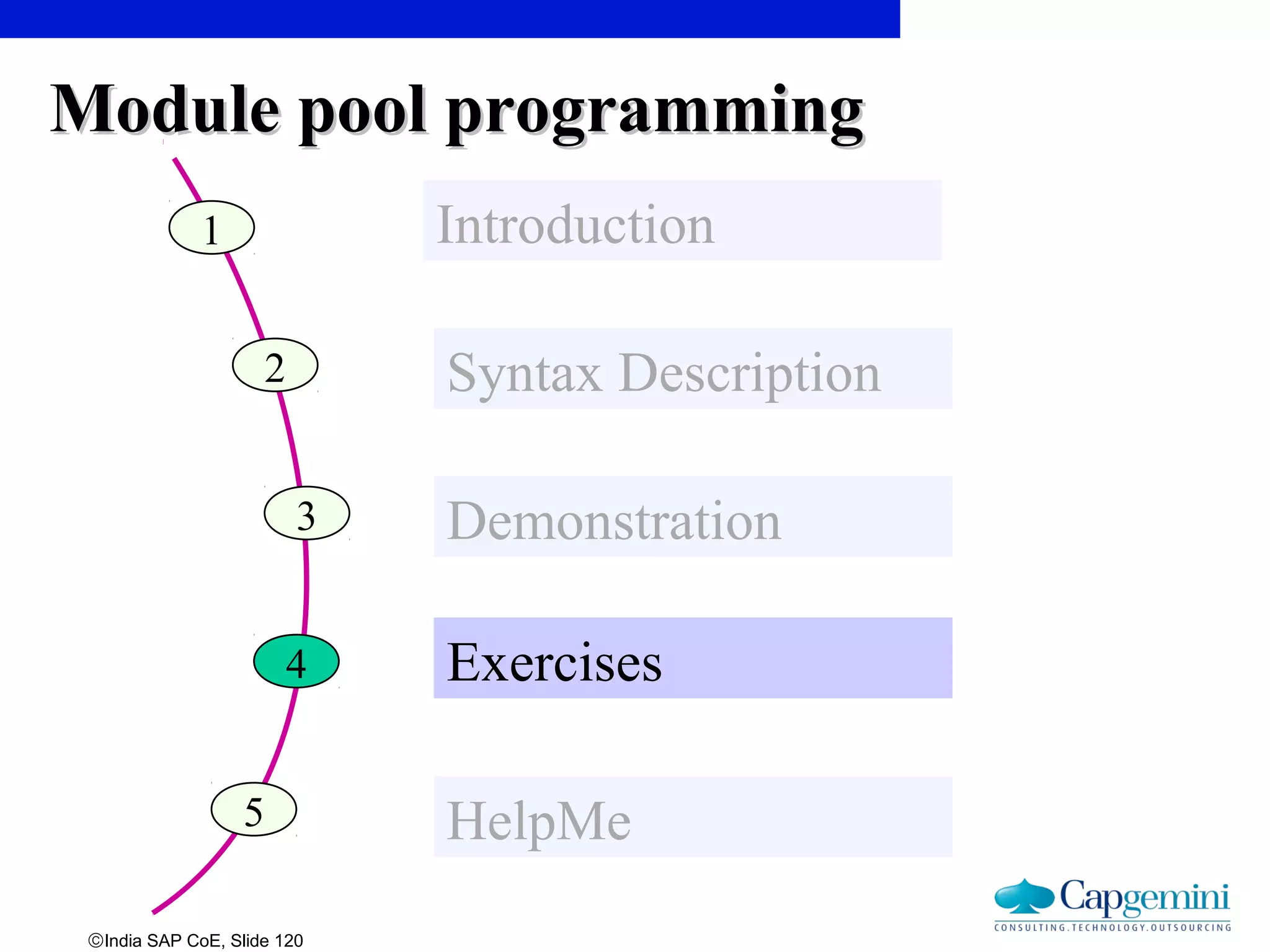 ©India SAP CoE, Slide 120
Module pool programmingModule pool programming
1 Introduction
2 Syntax Description
3 Demonstration
4 Exercises
5 HelpMe
 