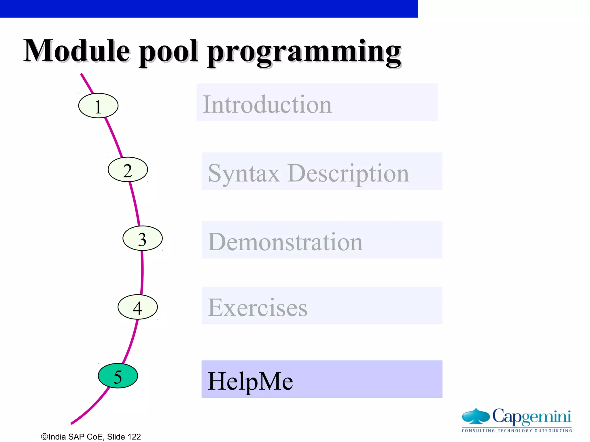 ©India SAP CoE, Slide 122
Module pool programmingModule pool programming
1 Introduction
2 Syntax Description
3 Demonstration
4 Exercises
5 HelpMe
 