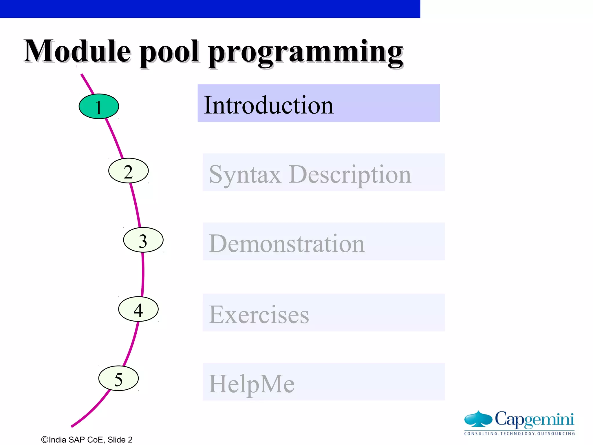©India SAP CoE, Slide 2
Module pool programmingModule pool programming
1 Introduction
2 Syntax Description
3 Demonstration
4 Exercises
5 HelpMe
 