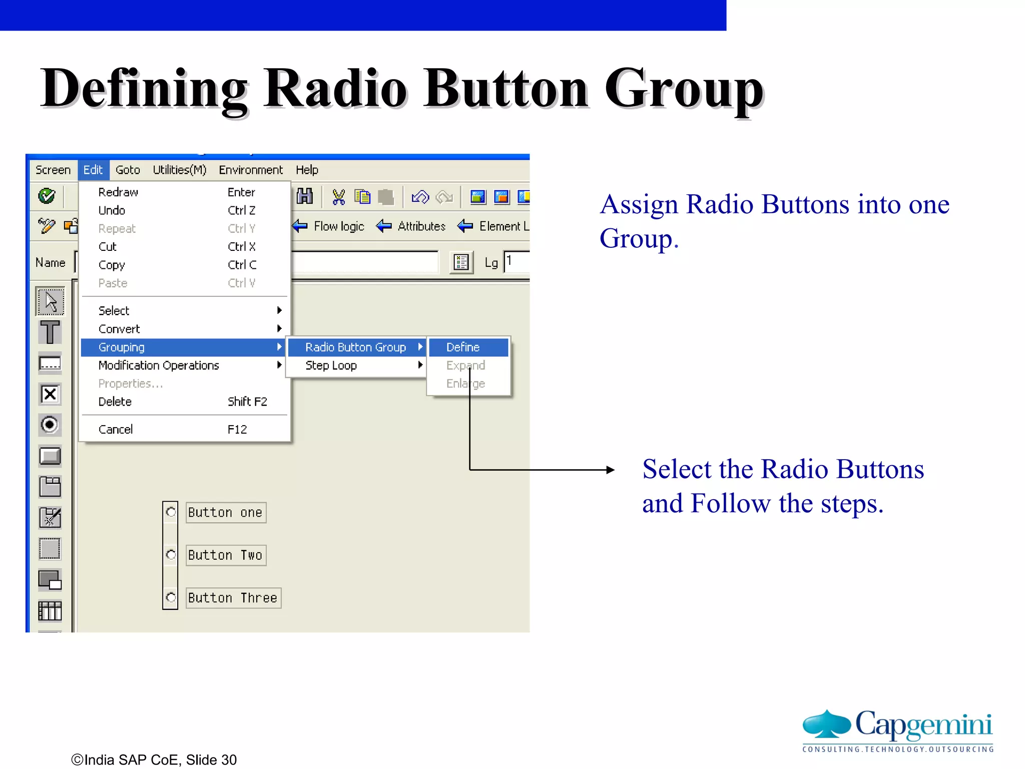 ©India SAP CoE, Slide 30
Defining Radio Button GroupDefining Radio Button Group
Assign Radio Buttons into one
Group.
Select the Radio Buttons
and Follow the steps.
 