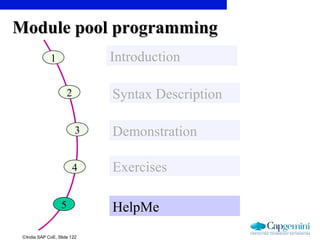 ©India SAP CoE, Slide 122
Module pool programmingModule pool programming
1 Introduction
2 Syntax Description
3 Demonstration
4 Exercises
5 HelpMe
 