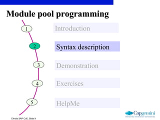 ©India SAP CoE, Slide 9
Module pool programmingModule pool programming
1 Introduction
2 Syntax description
3 Demonstration
4 Exercises
5 HelpMe
 