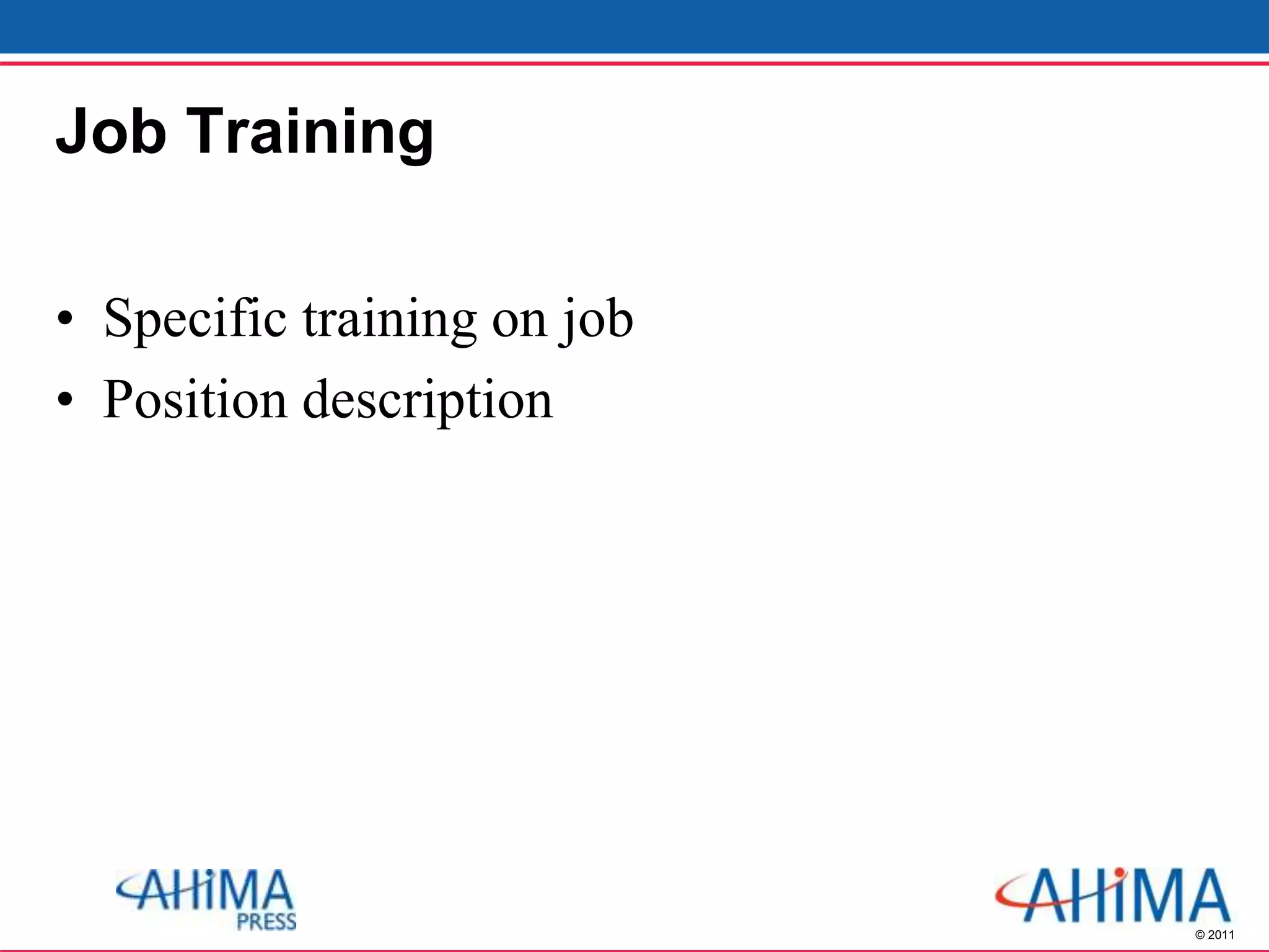 © 2011
Job Training
• Specific training on job
• Position description
 