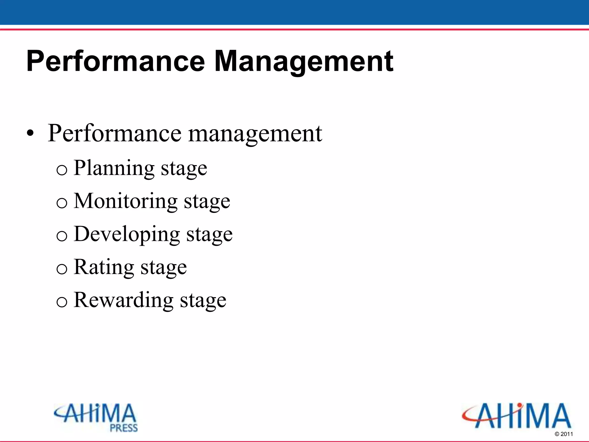© 2011
Performance Management
• Performance management
o Planning stage
o Monitoring stage
o Developing stage
o Rating stage
o Rewarding stage
 