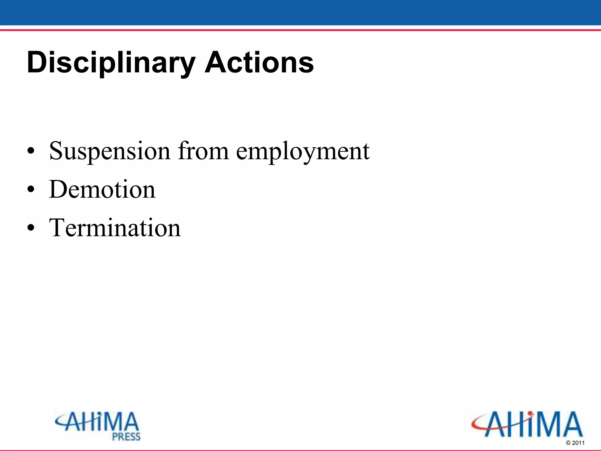 © 2011
Disciplinary Actions
• Suspension from employment
• Demotion
• Termination
 