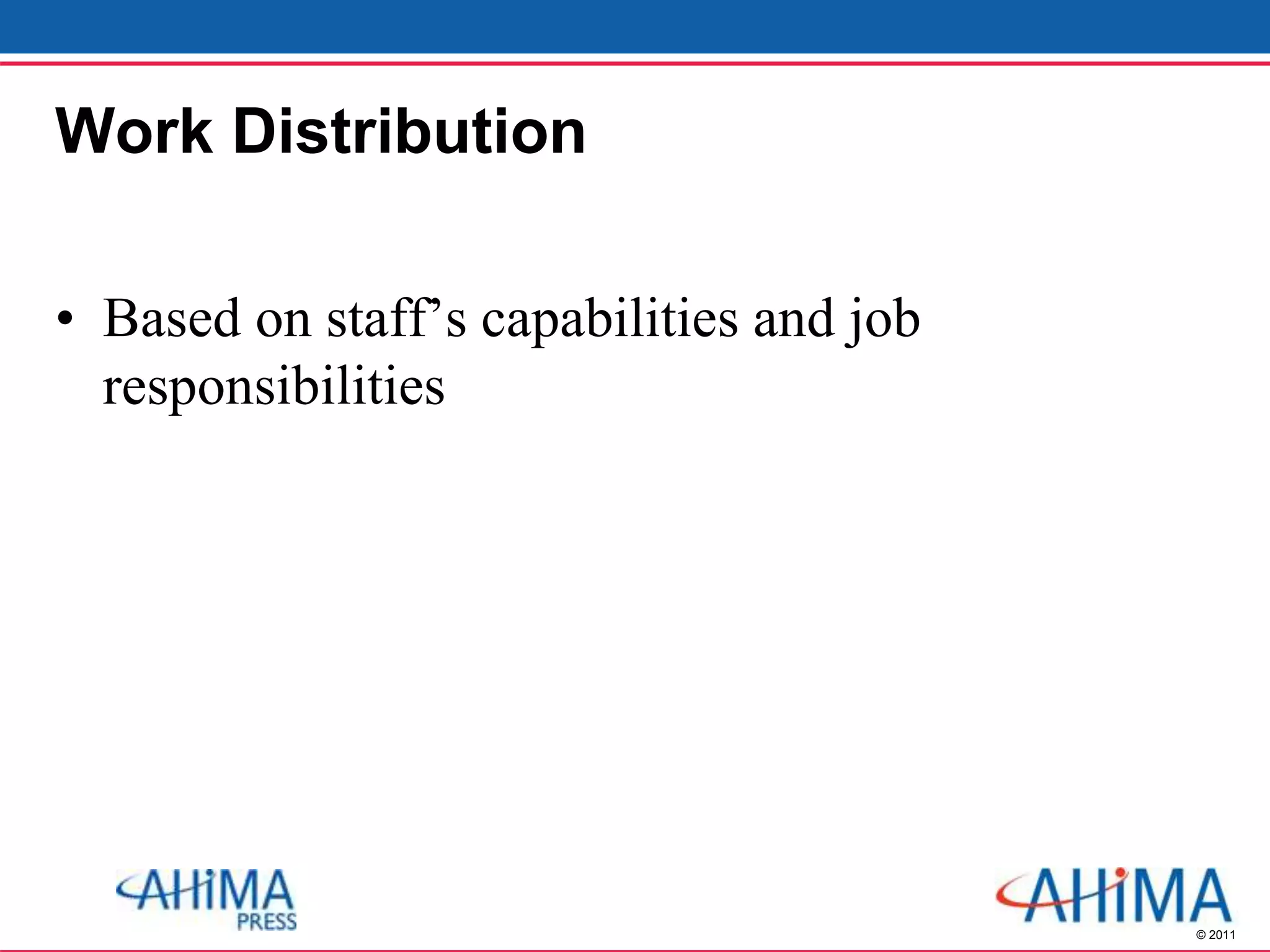 © 2011
Work Distribution
• Based on staff’s capabilities and job
responsibilities
 