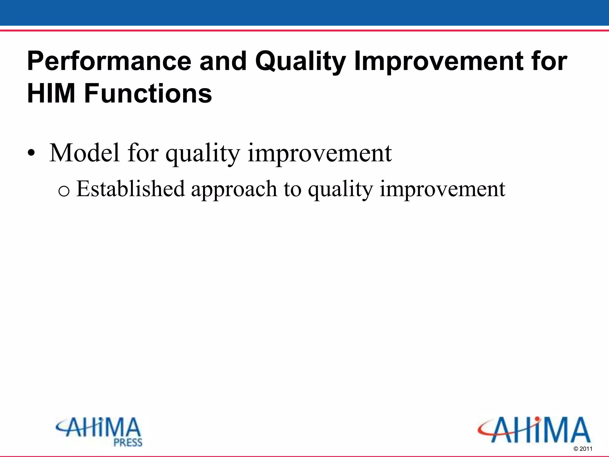© 2011
Performance and Quality Improvement for
HIM Functions
• Model for quality improvement
o Established approach to quality improvement
 