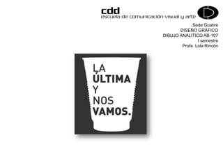 Sede Guatire
DISEÑO GRÁFICO
DIBUJO ANALÍTICO AB-107
I semestre
Profa. Lola Rincón
 