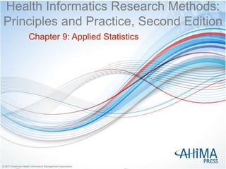 © 2017 American Health Information Management Association
© 2017 American Health Information Management Association
Health Informatics Research Methods:
Principles and Practice, Second Edition
Chapter 9: Applied Statistics
 