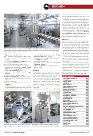 October 2012 • CANADIAN PACKAGING WWW.CANADIANPACKAGING.COM • 27
Education
Equipment and Stainless Process;
• an UHT (ultra-high temperature) SPX pasteur-
izer that heats up and chills product in a few
seconds;
• an Accutek Packaging Equipment bottle
unscrambler and bottle rinser;
• an SPX aseptic tank with a Magelis HMI;
• a rotary bottle-filler capable of running at 60 bot-
tles per minute, manufactured by Biner Ellison
High Speed Packaging Machinery, outfitted
with a Delta Electronics HMI;
• plastic bottles donated by Lassonde Beverages
Canada;
• bottle caps donated by Pano Caps;
• a Pillar Technologies capper capable of utiliz-
ing twistoff caps or caps outfitted with induction
safety seals;
• Tri-Mach conveyors;
• a self-adhesive label-applicating system from
Labelette;
• an Aesus Systems heat tunnel and shrinks-
leeving equipment to apply full-body film wrap
and/or tamper-evident neck bands, featur-
ing a Rockwell Automation Allen-Bradley
PanelView C300 control terminal;
• a small-character Videojet 1220 inkjet printer
and a P3400 label printer;
• a Biner Ellison trayformer;
• corrugated cartons supplied by Integrated
Packaging Systems;
• a Phase Fire Shrink Technologies shrinkwrap
and heat tunnel.
Win-Win
“Equally important to learning how to operate a
food processing line is the clean-up and sanitation
issues that surround it,” explains Garcia, “which is
why we offer a strong course on this subject.”
Garcia mentions that the IFPT has achieved a
win-win partnership with Sani-Marc Group,
who provide chemical products and technical
assistance to the school in exchange for being
allowed to schedule RD (research  develop-
ment) time in the facility, along with training for
their clients.
As well, the facility also boasts a Qualtech
CIP (clean-in-place) system that is used to sani-
tize the preparation equipment, filler, UHT and
septic tanks.
“In addition, we have a COP (clean-out-of-place)
tank and all the equipment necessary to effectively
clean and sanitize conveyors, floors, walls and ceil-
ings,” says Garcia. “We use foaming and gelling
technologies that are proven to be more effective
both from a cleaning and a cost point of view.”
Bremner points out that IFPT also has a liquid
process training system—a large, hands-on work-
board—supplied by fluid control experts Bürkert
featuring Siemen’s Simatic Panel Touch HMI that
allows the students to design and build an auto-
mated efficient set up of a liquid process line.
Auto Pilot
Says Bremner: “We have had some very good sup-
pliers and contributors as we built the pilot plant.
“Working with Abbey Packaging was an absolute
pleasure, as they provided the right equipment, the
right service and expertise and a commitment to
make it perfectly fit our requirements,” he adds.
Aside from the mechanical and electrical know-
ledge imparted to each student, Garcia is adamant
that the IFPT program teach them something
equally as important.
“You can have all the knowledge in the world,
but if you are unable to work as part of a team,
your career in this industry will be short-lived,”
relates Garcia.
“We teach teamwork, as workers should be
conscious of the entire production line and be in
agreement to the best operating solution that won’t
impact the overall quality, safety or productivity
of the line.”
Sums up Garcia: “We don’t want to produce
graduates simply to be part of a business: We want
our graduates to help that business grow!”
For More Information:
Abbey Packaging Equipment Ltd. 402
Tri-Mach Group Inc. 403
Bonfiglioli Canada 404
Kronen GmbH 405
Multivac Canada Inc. 406
Graphic Packaging International 407
Multipond America Inc. 408
Schneider Electric Canada 409
Mettler-Toledo International Inc. 410
S+S Inspection Inc. 411
Globe Equipment Company 412
Abrigo Industrial Machines Inc. 413
Reiser (Canada) Co. 414
Delta Electronics, Inc. 415
Tagliavini S.p.a. 416
PFM Packaging Machinery Corp. 417
Accutek Packaging Equipment Co. 418
SPX Corporation 419
Biner Ellison High Speed Packaging Machinery 420
Pano Caps Canada Limited 421
Pillar Technologies, Inc. 422
Labelette Labelers 423
Rockwell Automation Canada 424
Aesus Systems 425
Videojet Technologies Canada 426
Phase Fire Shrink Technologies 427
Integrated Packaging Systems Inc. 428
Christian Bürkert GmbH  Co. KG 429
Siemens Canada 430
Sani-Marc Group 431
Qualtech Inc. 432
Two of the three food process packaging lines at the IFPT pilot plant include the fresh-vegetable line (left) and the bottling
line (center), with clean-up and sanitation equipment strategically positioned nearby on the right to provide students with a
real-life food-processing production environment.
A Multivac MR 6411 labeler applies adhesive labels onto
tray of carrots on the fresh-vegetable packaging line.
A Vemag PC878 portion controller from Multivac is used by
IFPT students to prepare the fresh-baked goods for packaging.
 