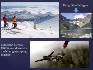Man kann hier Ski
fahren, wandern oder
auch bungeejumping
machen.
Der größte Gebirgsee
 