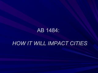 AB 1484:

HOW IT WILL IMPACT CITIES
 