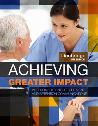 1
ACHIEVING
GREATER IMPACT
IN GLOBAL PATIENT RECRUITMENT
AND RETENTION COMMUNICATIONS
 