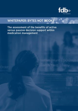 WHITEPAPER: Bytes not Books
The assessment of the benefits of active
versus passive decision support within
medication management
 