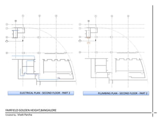 FAIRFIELD GOLDEN HEIGHT,BANGALORE
Created by : Vivek Parcha
ELECTRICAL PLAN - SECOND FLOOR - PART 2 PLUMBING PLAN - SECOND FLOOR - PART 2
 