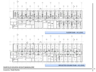 FAIRFIELD GOLDEN HEIGHT,BANGALORE
Created by : Vivek Parcha
FLOOR PLAN – H1 LEVEL
REFLECTED CEILING PLAN – H1 LEVEL
 