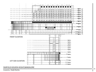 FAIRFIELD GOLDEN HEIGHT,BANGALORE
Created by : Vivek Parcha
FRONT ELEVATION
LEFT SIDE ELEVATION
 