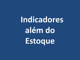 Indicadores
além do
Estoque
 