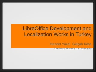 LibreOffice Development and
Localization Works in Turkey
Necdet Yücel Gülşah Köse
Çanakkale Onsekiz Mart University
 