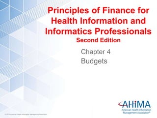 © 2018 American Health Information Management Association© 2018 American Health Information Management Association
Principles of Finance for
Health Information and
Informatics Professionals
Second Edition
Chapter 4
Budgets
 