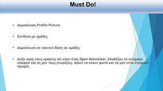 Must Do!
• Δημοσίευση Profile Picture
• Σύνδεση με ομάδες
• Δημοσίευση σε τακτική βάση σε ομάδες
• Δείξε προς τους χρήστες...