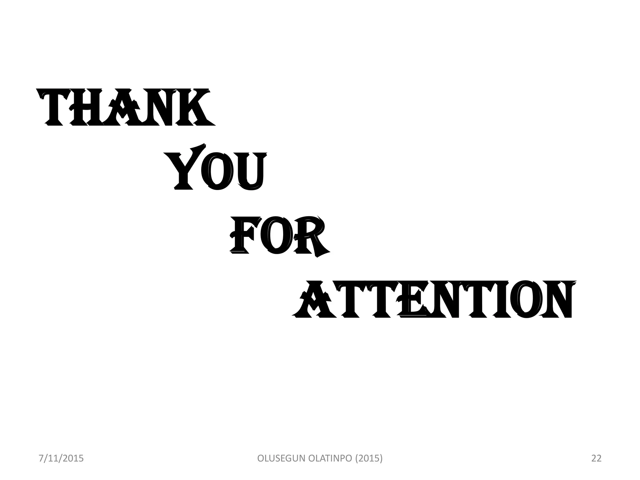 THANK
YOU
FOR
ATTENTION
7/11/2015 OLUSEGUN OLATINPO (2015) 22
 