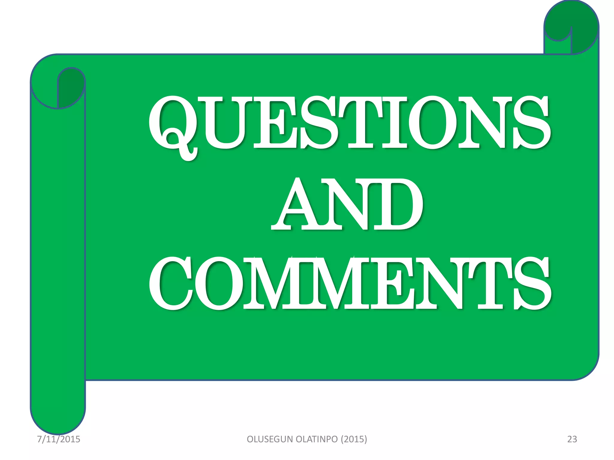 G
7/11/2015 OLUSEGUN OLATINPO (2015) 23
QUESTIONS
AND
COMMENTS
 