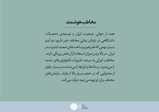 ‫تحصیالت‬ ‫‌ی‬‫ه‬‫توسع‬ ‫و‬ ‫ایران‬ ‫جمعیت‬ ‫جوانی‬ ‫از‬ ‫همه‬
‫آیتم‬ ‫دو‬ ‫داریم؛‬ ‫خبر‬ ‫مختلف‬ ‫زمانی‬ ‫‌ای‬‫ه‬‫باز‬ ‫در‬ ‫دانشگاهی‬
‫در‬‫اینترنت‬‫ضعیف‬‫‌های‬‫ت‬‫زیرساخ‬‫علیرغم‬‫که‬‫مهمی‬‫بسیار‬
.‫دارند‬‫پررنگی‬‫نقش‬‫آن‬‫از‬‫استفاده‬‫میزان‬‫بردن‬‫باال‬‫در‬،‫ایران‬
‫جدید‬‫‌های‬‫ی‬‫تکنولوژ‬‫تغییرات‬‫سرعت‬‫به‬‫ایرانی‬‫مخاطب‬
‫جلوتر‬ ‫بسیار‬‫و‬‫‌شناسد‬‫ی‬‫م‬‫را‬‫ابزارها‬‫و‬‫‌ها‬‫ه‬‫رسان‬،‫‌پذیرد‬‫ی‬‫م‬‫را‬
‫‌های‬‫ن‬‫سازما‬ ‫طرف‬ ‫از‬ ‫باال‬ ‫بسیار‬ ‫حجم‬ ‫در‬ ‫که‬ ‫محتوایی‬ ‫از‬
.‫‌کند‬‫ی‬‫م‬‫حرکت‬‫‌شود‬‫ی‬‫م‬‫تهیه‬‫او‬‫برای‬‫مختلف‬
‫هوشمند‬‫مخاطب‬
 