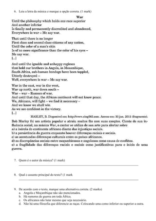 6. Leia a letra da música e marque a opção correta. (1 mark)
7. Quem é o autor da música? (1 mark)
____________________________________________________________________________
8. Qual o assunto principal do texto? (1 mark
____________________________________________________________________________
9. De acordo com o texto, marque uma alternativa correta. (2 marks)
a. Angola e Moçambique não são mencionados.
b. Há rumores de guerra em toda África.
c. Os africanos não lutar mesmo que seja necessário.
d. Não há uma filosofia que diferencie as raças. Colocando uma como inferior ou superior a outra.
 