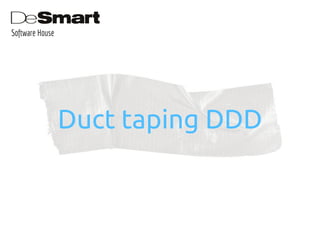 Software House
Duct taping DDD
 