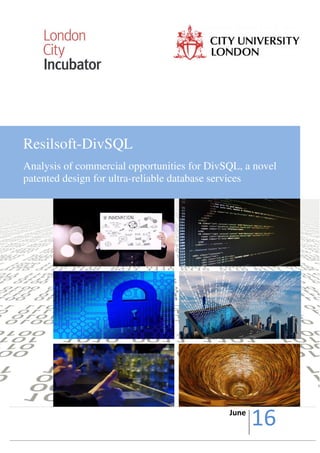 Resilsoft-DivSQL
Analysis of commercial opportunities for DivSQL, a novel
patented design for ultra-reliable database services
June
16
 