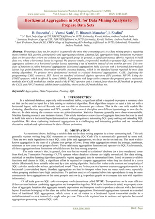 International Journal of Modern Engineering Research (IJMER)
www.ijmer.com Vol.3, Issue.4, Jul - Aug. 2013 pp-1861-1871 ISSN: 2249-6645
www.ijmer.com 1861 | Page
B. Susrutha1
, J. Vamsi Nath2
, T. Bharath Manohar3
, I. Shalini4
1,4
M. Tech 2ndyr,Dept of CSE,PBRVITS(Affiliated to JNTU Kakinada), Kavali,Nellore.Andhra Pradesh.India.
2
Associate Professor, Dept of CSE, PBRVITS(Affiliated to JNTU Kakinada), Kavali, Nellore, Andhra Pradesh. India.
3
Asst. Professor,Dept of CSE, CMR College of Engineering &Technology,(Affiliated to JNTU Hyderabad) Hyderabad.
Andhra Pradesh. India.
Abstract: Preparing a data set for analysis is generally the most time consuming task in a data mining project, requiring
many complex SQL queries, joining tables and aggregating columns. Existing SQL aggregations have limitations to prepare
data sets because they return one column per aggregated group. In general, a significant manual effort is required to build
data sets, where a horizontal layout is required. We propose simple, yet powerful, methods to generate SQL code to return
aggregated columns in a horizontal tabular layout, returning a set of numbers instead of one number per row. This new
class of functions is called horizontal aggregations. Horizontal aggregations build data sets with a horizontal denormalized
layout (e.g. point-dimension, observation-variable, instance-feature), which is the standard layout required by most data
mining algorithms. We propose three fundamental methods to evaluate horizontal aggregations: CASE: Exploiting the
programming CASE construct; SPJ: Based on standard relational algebra operators (SPJ queries); PIVOT: Using the
PIVOT operator, which is offered by some DBMSs. Experiments with large tables compare the proposed query evaluation
methods. Our CASE method has similar speed to the PIVOT operator and it is much faster than the SPJ method. In general,
the CASE and PIVOT methods exhibit linear scalability, where as the SPJ method does not.
Keywords: Aggregation, Data Preparation, Pivoting, SQL.
I. INTRODUCTION
In a relational database, especially with normalized tables, a significant effort is required to prepare a summary data
set that can be used as input for a data mining or statistical algorithm. Most algorithms require as input a data set with a
horizontal layout, with several Records and one variable or dimension per column. That is the case with models like
clustering, classification, regression and PCA; consult. Each research discipline uses different terminology to describe the
data set. In data mining the common terms are point-dimension. Statistics literature generally uses observation-variable.
Machine learning research uses instance-feature. This article introduces a new class of aggregate functions that can be used
to build data sets in a horizontal layout (denormalized with aggregations), automating SQL query writing and extending SQL
capabilities. We show evaluating horizontal aggregations is a challenging and interesting problem and we introduced
alternative methods and optimizations for their efficient evaluation.
II. MOTIVATION
As mentioned above, building a suitable data set for data mining purposes is a time- consuming task. This task
generally requires writing long SQL statements or customizing SQL Code if it is automatically generated by some tool.
There are two main ingredients in such SQL code: joins and aggregations; we focus on the second one. The most widely-
known aggregation is the sum of a column over groups of rows. Some other aggregations return the average, maximum,
minimum or row count over groups of rows. There exist many aggregations functions and operators in SQL. Unfortunately,
all these aggregations have limitations to build data sets for data mining purposes.
The main reason is that, in general, data sets that are stored in a relational database (or a data warehouse) come
from On-Line Transaction Processing (OLTP) systems where database schemas are highly normalized. But data mining,
statistical or machine learning algorithms generally require aggregated data in summarized form. Based on current available
functions and clauses in SQL, a significant effort is required to compute aggregations when they are desired in a cross
tabular (Horizontal) form, suitable to be used by a data mining algorithm. Such effort is due to the amount and complexity of
SQL code that needs to be written, optimized and tested. There are further practical reasons to return aggregation results in a
horizontal (cross-tabular) layout. Standard aggregations are hard to interpret when there are many result rows, especially
when grouping attributes have high cardinalities. To perform analysis of exported tables into spreadsheets it may be more
convenient to have aggregations on the same group in one row (e.g. to produce graphs or to compare data sets with repetitive
information).
OLAP tools generate SQL code to transpose results (sometimes called PIVOT). Transposition can be more efficient
if there are mechanisms combining aggregation and transposition together. With such limitations in mind, we propose a new
class of aggregate functions that aggregate numeric expressions and transpose results to produce a data set with a horizontal
layout. Functions belonging to this class are called horizontal aggregations. Horizontal aggregations represent an extended
form of traditional SQL aggregations, which return a set of values in a horizontal layout (somewhat similar to a
multidimensional vector), instead of a single value per row. This article explains how to evaluate and optimize horizontal
aggregations generating standard SQL code.
Hortizontal Aggregation in SQL for Data Mining Analysis to
Prepare Data Sets
 