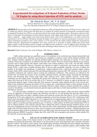 www.ijmer.com

International Journal of Modern Engineering Research (IJMER)
Vol. 3, Issue. 5, Sep - Oct. 2013 pp-2600-2605
ISSN: 2249-6645

Experimental Investigations of Exhaust Emissions of four Stroke
SI Engine by using direct injection of LPG and its analysis
Mr. Hitesh B. Bisen1, Mr. Y. R. Suple2
1

M.Tech. Student K.I.T.S. college of engineering, Ramtek, Email:
Asst. Prof. Mechanical Department K.I.T.S. College of Engineering, Ramtek

2

ABSTRACT: Gaseous fuels such as liquefied petroleum gas (LPG) and liquefied natural gas (LNG) have been widely used
in commercial vehicles. In this project the main aim is to evaluate the exhaust emission by running the conventional engine
on Liquefied Petroleum Gas (LPG) as an alternative fuel for four-stroke spark ignition engine. The primary objective of the
study is to determine the performance and the exhaust emissions of the engine using LPG as a fuel. The engine used in the
study is originally a single cylinder; four-stroke spark ignition engine with certain modifications is to make to permit the
experiments to run on LPG fuel. During the running, the engine was coupled to a ropeway dynamometer to measure several
engine performance parameters and a 5-gas analyzer is to be inserted into the engine exhaust tailpipe for measuring the
exhaust emissions. Experimental investigations have been carried out to emissions of single cylinder four-stroke spark
ignition engine at full throttling position of engine and different load conditions is used to different fuels (Gasoline and
LPG). Exhausts are the five gasses measured by the latest technology exhaust analysers are: HC, CO, CO2, O2 and NOx.

Keyword: Exhaust, Emission, Four-stroke SI Engine, LPG, Injector, Analyser etc.
I.

INTRODUCTION

Traffic exhaust emissions are significant sources of air pollution in the world and may threaten human health and
cause global warming effect. Therefore, governments are compelled to minimize motor-vehicle pollution problems with
more stringent emission standards for reducing pollution-related chemicals and improving air quality. In most Asian
countries, motorcycles contribute to air pollution more than other vehicles. Previous research shows that three-way catalytic
converter used in spark ignition (SI) engines could reduce most exhaust pollution, such as HC, CO and NOx, towards
achieving exhaust standards. However, converters are expensive to apply in motorcycles and would not reduce carbon
dioxide (CO2), a major cause of global warming effect. It may be more acceptable, especially cost wise, to address the
problem in the design and manufacture of motorcycles. Exhaust pollution from a motorcycle gasoline engine contains
nitrogen oxides (NOx), carbon monoxide (CO) and unburned hydrocarbon emissions (HC). HC emissions are the results of
incomplete combustion and could be used to evaluate the combustion inefficiency. NOx emissions are affected by the
air/fuel ratio, the burned gas fraction of the in-cylinder unburned mixture, and spark timing. Increasing the burned-gas
fraction and decreasing spark timing could reduce NOx emission levels. These solutions, however, would reduce
combustion rate and engine torque. Controlling the air/fuel ratio could have a greater effect on NOx emission and could
reduce NOx levels up to 98% at an air/fuel ratio of 23.5. However, it is difficult to achieve so high an air/fuel ratio in a
conventional gasoline engine. Carbon monoxide (CO) emission of gasoline engine depends heavily on the air/fuel ratio.
While a lean combustion decreases the amount of CO in exhaust gas, a spark-ignition engine is often operated closely to
stoichiometric mixture, making CO emissions considerably difficult to reduce without an exhaust treatment like a catalytic
converter. Nevertheless, a conventional motorcycle gasoline engine could reduce overall exhaust pollution if it could operate
with high air/ fuel ratio.
In a previous paper, introduced a new design system for gasoline fuel engines, called semi-direct injection (SDI)
system for application in motorcycle engines. By increasing swirl ratio to 3.8 and injecting fuel when the intake valve is
opened, the SDI system can make a stratified mixture and extend the air/fuel ratio lean limit to 24. CO is tremendously
decreased by 92.9% and a relatively low combustion temperature in lean burn decreases NOx by 32%. Furthermore, brake
specific fuel consumption (BSFC) decreases to 11% compared with an original gasoline engine at low- and part load. As a
result, SDI engine produces lower CO2, as well. From this result, we can affirm that SDI system in motorcycle engine can
help to improve air quality and reduce greenhouse gas. To become a viable product, the SDI system should reduce CO2, as
well as exhaust pollution. This could be achieved with a method that allows switching between stratified mixture at low
load, and a homogeneous mixture at full load. This cannot be done in the current design. The SDI engine could have better
results with CO2 and exhaust emission if there were an increase in the stratification of mixture.. Liquefied petroleum gas
(LPG) in gaseous phase could be an alternative fuel for an SDI system. Previous research has observed that the brake mean
effective pressure (BMEP) of gasoline is higher than LPG, while LPG fuel consumption and emission, which includes CO,
HC and CO2, are lower than gasoline.

II.

LPG AS AN ALTERNATIVE FUEL FOR IC ENGINE

The gaseous nature of the fuel/air mixture in an LPG vehicle’s combustion chambers eliminates the cold-start
problems associated with liquid fuels. LPG defuses in air fuel mixing at lower inlet temperature than is possible with either
gasoline or diesel. This leads to easier starting, more reliable idling, smoother acceleration and more complete and efficient
burning with less unburned hydrocarbons present in the exhaust. In contrast to gasoline engines, which produce high

www.ijmer.com

1600 | Page

 