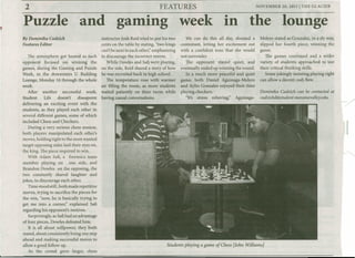 2 NOVEMBER 20, 2015 I THE GLACIERFEATURES
Puzzle' and •
garmng
instructor Josh Reid tried to put his two
cents on the table by stating, "two kings
can't,be next to each other;' emphasizing
The atmosphere got heated as each . to discourage the incorrect moves.
By Dominika Cudzich
Features Editor
opponent focused on winning the
games, during the Gaming and Puzzle
Week, in, the downstairs U Building
Lounge, Monday 16 through the whole
week.
After another successful week,
Student Life doesn't dissapoint
delivering an exciting event with the
students, 'as they played each other in
several different games, some of which
included Chess and Checkers.
During a very serious chess session,
both players manipulated each other's
moves, holding tight to the most wanted
target opposing sides laid their eyes on,
the king. The piece required to win.
With Adam Safi, a forensics team
member playing on .one side, and
Brandon Dowles on the opposing, the
two constantly sha~ed laughter and
jokes, to discourage each other.
Time stood still ,both made repetitive
moves, trying to sacrifice the pieces for
the win, "now, he is basically trying to
get me into a corner;' explained Safi
regarding his opponent's motives.
Surprisingly, as Safi had an advantage.
of four pieces, Dowles defeated him .
.'It 'is all about willpower, they both
stated, about consistently being one step
ahead and making successful moves to _
allow a good follow up.
As the crowd grew larger, chess
While Dowles and Safi were playing,
on the side, Reid shared a story of how
he was recruited back in high school.
The temperature rose with warmer
air filling the room, as more students
waited patiently on their turns while
having casual conversations.
week •
In the lounge
We can do this all day, shouted a
contestant, letting her excitement out
with a confident tone that she would
. not surrender.
The opponent stayed quiet, and
eventually ended up winning the round.
. In a much more peaceful and quiet.
game, both Daniel Aguinaga-Melero
and Aylin Gonzalez enjoyed their time
playing checkers.
. "It's stress relieving;' Aguinaga-·
Students playing a game of Chess {John Williams J
Melero stated as Gonzalez, in a sly way,
slipped her fourth piece, winning the
game.
The games continued and a wider
variety of students approached to test
their critical thinking skills.
Some jokingly insisting playing right
can allow a decent cash flow. ,
Dominika Cudzich can be contacted at
cudzichd@student.morainevalley.edu.
"l
J
 
