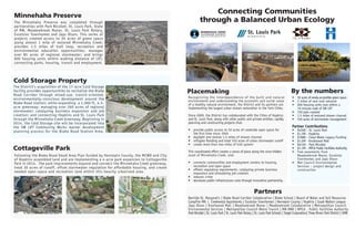 Connecting Communities
through a Balanced Urban Ecology
Placemaking
Recognizing the interdependence of the built and natural
environments and understanding the economic and social value
of a healthy natural environment, the District and its partners are
implementing the largest urban stream restoration in the Twin Cities.
Since 2009, the District has collaborated with the Cities of Hopkins
and St. Louis Park, along with other public and private entities, rapidly
planning and constructing projects that:
•	 provide public access to 50 acres of creekside open space for
the first time since 1940
•	 daylight and restore 1.5 miles of stream channel
•	 mitigate flooding and treat 550 acres of urban stormwater runoff
•	 create more than two miles of trail system
This coordinated effort creates a sense of place along the once-hidden
asset of Minnehaha Creek, and:
•	 connects communities and employment centers to housing,
recreation and open space
•	 offsets regulatory requirements, catalyzing private business
expansion and stimulating job creation
•	 reduces crime
•	 decreases public infrastructure costs through innovative partnership.
•	 50 acres of newly-accessible green space
•	 2 miles of new trail network
•	 600 housing units now within a
10-minute walk of SW LRT
•	 150 jobs created
•	 1.5 miles of restored stream channel
•	 550 acres of stormwater management
Partner Contributions
•	 $450K - St. Louis Park
•	 $1.5M - Hopkins
•	 $788K - Clean Water Legacy Funding
•	 $1.6M - Knollwood Mall
•	 $615K - Park Nicollet
•	 $1.3M - MPCA Public Facilities Authority
•	 Free easements from
Meadowbrook Manor, Excelsior
Townhomes and Japs Olson
•	 Met Council Environmental
Services – project design and
construction
By the numbers
Partners
Benilde-St. Margaret's | Blake Road Corridor Collaborative | Blake School | Board of Water and Soil Resources
CampFire MN | Creekwood Apartments | Excelsior Townhomes | Hennepin County | Hopkins | Izaak Walton League
Japs Olson | Knollwood Mall | Meadowbrook Manor | Meadowbrook Collaborative | Metropolitan Council
Environmental Services | Metropolitan Council Metro Transit | MN DNR | MPCA - Public Facilities Authority
Park Nicollet | St. Louis Park | St. Louis Park Rotary | St. Louis Park Schools | Target Corporation| Three Rivers Park District | UMN
Minnehaha Preserve
The Minnehaha Preserve was completed through
partnerships with Park Nicollet, St. Louis Park, State
of MN, Meadowbrook Manor, St. Louis Park Rotary,
Excelsior Townhomes and Japs Olson. This series of
projects created access to 39 acres of green space
along almost 1 mile of restored Minnehaha Creek;
provides 1.5 miles of trail loop, recreation and
environmental education opportunities; manages
over 85 acres of regional stormwater; and brings
600 housing units within walking distance of LRT,
connecting parks, housing, transit and employment.
Cold Storage Property
The District’s acquisition of the 17-acre Cold Storage
facility provides opportunities to revitalize the Blake
Road Corridor through mixed-use, transit-oriented,
environmentally-conscious development around the
Blake Road station; while expanding a 1,000 ft, 4.5-
acre greenway; managing over 260 acres of regional
stormwater; catalyzing business expansion and job
creation; and connecting Hopkins and St. Louis Park
through the Minnehaha Creek Greenway. Beginning in
2014, the Cold Storage site will be incorporated into
the SW LRT Community Works master development
planning process for the Blake Road Station Area.
Cottageville Park
Following the Blake Road Small Area Plan funded by Hennepin County, the MCWD and City
of Hopkins assembled land and are implementing a 4-acre park expansion to Cottageville
Park in 2014. The park improvements expand and connect the Minnehaha Creek greenway,
treat 30 acres of runoff, offset stormwater regulation for affordable housing, and create
needed open space and recreation land within this heavily urbanized area.
Pavilion for Picnic &
Performance Stage
- Restrooms
- Support Facilities
Community
Pavilion
0 30 60 90 120 150 180 240'
1" = 30' at full size (36 x 24")
30 seconds Walk
Junior Soccer
& Play Areas
Existing Ball
Court
Parallel Parking
Alley
5-12 Play Area
Community
Garden
Great Lawn with Storm
Water Management
System Below
- Summer Soccer &
Informal Play
- Stage Viewing Area
M
in
nehaha
Creek
BlakeRoad
Lawn
Lake Street
Canoe Launch and
Creekside Viewing
Canoe Pull
off Parking
Stormwater
Outfall
Lawn
Creek Overlook
and Riverfront
Planting
Gateway Mini Park
(Potential for Kiosk
Showing Entire Creek
Open Space System)
Connection to
Regional Trail
System
Creek Overlook Park
with MCWD
Educational Exhibits
Creek Access
Stepping Stones
& Seating
Entry Monumentation
Educational
Exhibits
Educational
Exhibits
Swings
The
Terrace
COTTAGEVILLE PARK MASTER PLAN
 