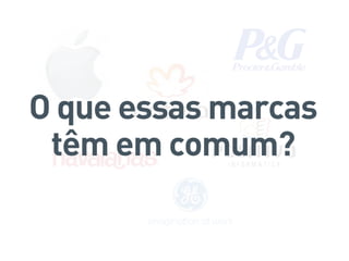O que essas marcas
têm em comum?
 