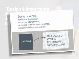 “Design é importante
demais para ser
deixado na mão
só dos designers.”
Tim Brown, IDEO
 