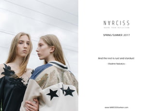 32
SPRING/SUMMER 2017
And the rest is rust and stardust
- Vladimir Nabokov -
www.NARCISSfashion.com
 