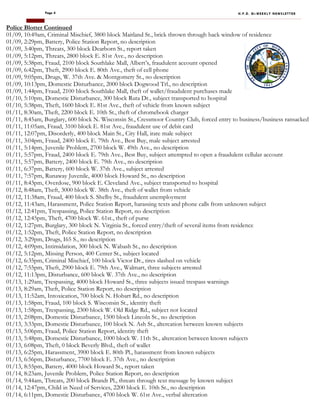 Page 4 H.P.D. BI-WEEKLY NEWSLETTER
Police Blotter Continued
01/09, 10:49am, Criminal Mischief, 3800 block Maitland St., brick thrown through back window of residence
01/09, 2:29pm, Battery, Police Station Report, no description
01/09, 3:40pm, Threats, 300 block Dearborn St., report taken
01/09, 5:12pm, Threats, 2800 block E. 81st Ave., no description
01/09, 5:38pm, Fraud, 2100 block Southlake Mall, Albert’s, fraudulent account opened
01/09, 6:42pm, Theft, 2900 block E. 80th Ave., theft of cell phone
01/09, 9:05pm, Drugs, W. 37th Ave. & Montgomery St., no description
01/09, 10:13pm, Domestic Disturbance, 2000 block Dogwood Trl., no description
01/09, 1:44pm, Fraud, 2100 block Southlake Mall, theft of wallet/fraudulent purchases made
01/10, 5:10pm, Domestic Disturbance, 300 block Ruta Dr., subject transported to hospital
01/10, 5:38pm, Theft, 1600 block E. 81st Ave., theft of vehicle from known subject
01/11, 8:30am, Theft, 2200 block E. 10th St., theft of chromebook charger
01/11, 8:45am, Burglary, 600 block N. Wisconsin St., Cressmoor Country Club, forced entry to business/business ransacked
01/11, 11:05am, Fraud, 3100 block E. 81st Ave., fraudulent use of debit card
01/11, 12:07pm, Disorderly, 400 block Main St., City Hall, irate male subject
01/11, 3:04pm, Fraud, 2400 block E. 79th Ave., Best Buy, male subject arrested
01/11, 5:14pm, Juvenile Problem, 2700 block W. 49th Ave., no description
01/11, 5:57pm, Fraud, 2400 block E. 79th Ave., Best Buy, subject attempted to open a fraudulent cellular account
01/11, 5:57pm, Battery, 2400 block E. 79th Ave., no description
01/11, 6:37pm, Battery, 600 block W. 37th Ave., subject arrested
01/11, 7:57pm, Runaway Juvenile, 4000 block Howard St., no description
01/11, 8:43pm, Overdose, 900 block E. Cleveland Ave., subject transported to hospital
01/12, 8:48am, Theft, 3000 block W. 38th Ave., theft of wallet from vehicle
01/12, 11:38am, Fraud, 400 block S. Shelby St., fraudulent unemployment
01/12, 11:43am, Harassment, Police Station Report, harassing texts and phone calls from unknown subject
01/12, 12:41pm, Trespassing, Police Station Report, no description
01/12, 12:45pm, Theft, 4700 block W. 61st., theft of purse
01/12, 1:27pm, Burglary, 300 block N. Virginia St., forced entry/theft of several items from residence
01/12, 1:52pm, Theft, Police Station Report, no description
01/12, 3:29pm, Drugs, I65 S., no description
01/12, 4:09pm, Intimidation, 300 block N. Wabash St., no description
01/12, 5:12pm, Missing Person, 400 Center St., subject located
01/12, 6:35pm, Criminal Mischief, 100 block Victor Dr., tires slashed on vehicle
01/12, 7:55pm, Theft, 2900 block E. 79th Ave., Walmart, three subjects arrested
01/12, 11:13pm, Disturbance, 600 block W. 37th Ave., no description
01/13, 1:29am, Trespassing, 4000 block Howard St., three subjects issued trespass warnings
01/13, 8:29am, Theft, Police Station Report, no description
01/13, 11:52am, Intoxication, 700 block N. Hobart Rd., no description
01/13, 1:58pm, Fraud, 100 block S. Wisconsin St., identity theft
01/13, 1:58pm, Trespassing, 2300 block W. Old Ridge Rd., subject not located
01/13, 2:08pm, Domestic Disturbance, 1500 block Lincoln St., no description
01/13, 3:33pm, Domestic Disturbance, 100 block N. Ash St., altercation between known subjects
01/13, 5:06pm, Fraud, Police Station Report, identity theft
01/13, 5:48pm, Domestic Disturbance, 1000 block W. 11th St., altercation between known subjects
01/13, 6:08pm, Theft, 0 block Beverly Blvd., theft of wallet
01/13, 6:25pm, Harassment, 3900 block E. 80th Pl., harassment from known subjects
01/13, 6:56pm, Disturbance, 7700 block E. 37th Ave., no description
01/13, 8:55pm, Battery, 4000 block Howard St., report taken
01/14, 8:23am, Juvenile Problem, Police Station Report, no description
01/14, 9:44am, Threats, 200 block Brandt Pl., threats through text message by known subject
01/14, 12:47pm, Child in Need of Services, 2200 block E. 10th St., no description
01/14, 6:11pm, Domestic Disturbance, 4700 block W. 61st Ave., verbal altercation
 