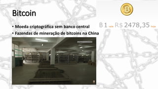 Bitcoin
• Moeda criptográfica sem banco central
• Fazendas de mineração de bitcoins na China
 
