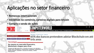 Aplicações no setor financeiro
• Remessas internacionais
• Iniciativas no comércio, carteiras digitais para bitcoin
• Compra e venda de ações
 
