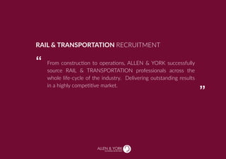 SUSTAINABLE RECRUITMENT
From construction to operations, ALLEN & YORK successfully
source RAIL & TRANSPORTATION professionals across the
whole life-cycle of the industry. Delivering outstanding results
in a highly competitive market.
RAIL & TRANSPORTATION RECRUITMENT
“
“
 