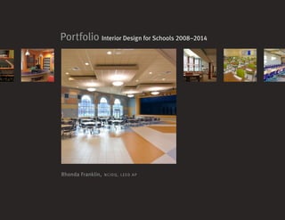 Rhonda Franklin, NCIDQ, LEED AP
Portfolio Interior Design for Schools 2008–2014
 