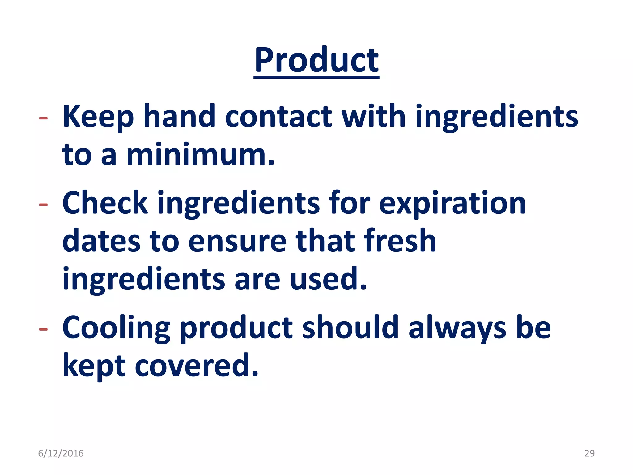 Product
- Keep hand contact with ingredients
to a minimum.
- Check ingredients for expiration
dates to ensure that fresh
ingredients are used.
- Cooling product should always be
kept covered.
6/12/2016 29
 