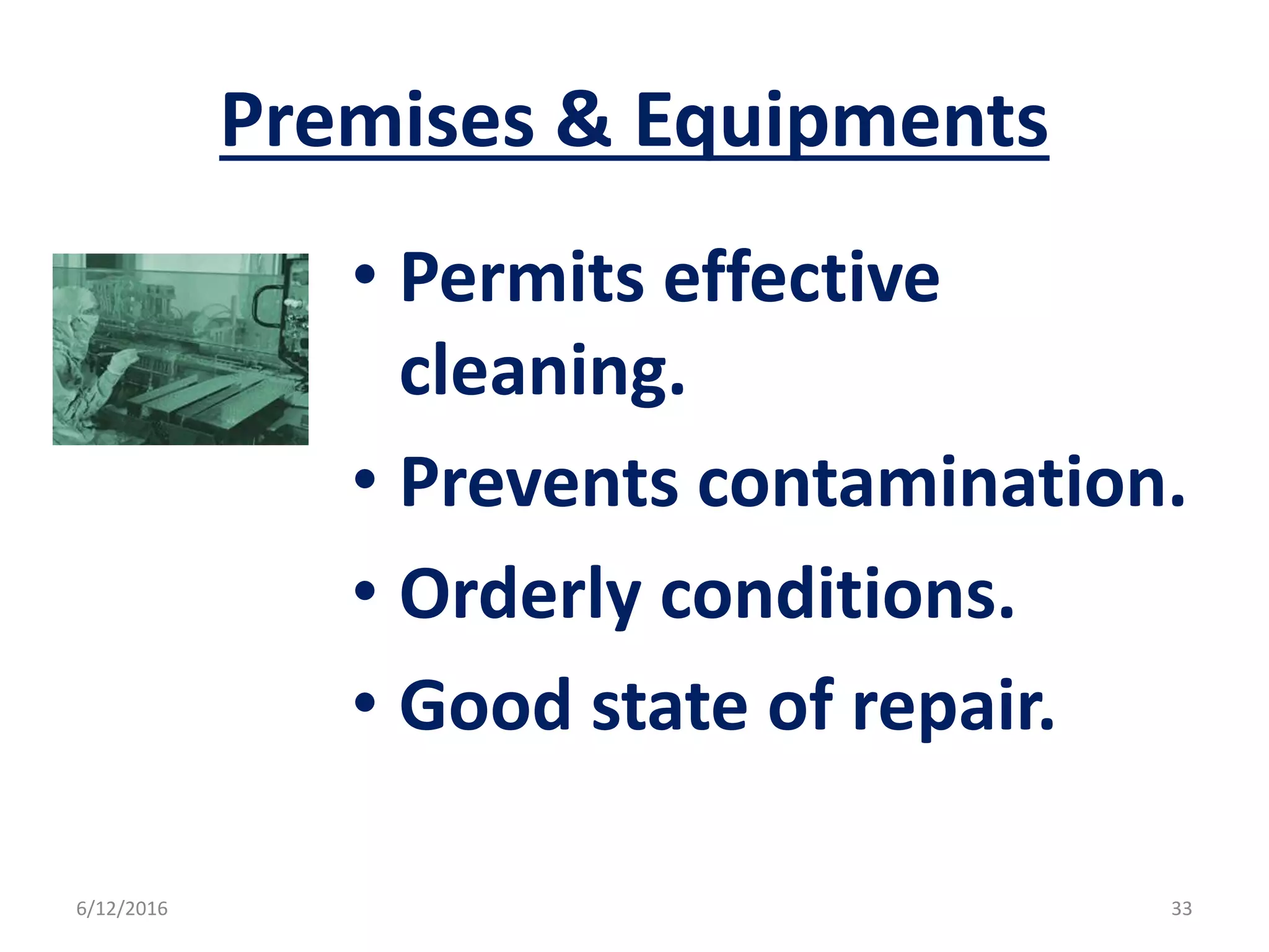 Premises & Equipments
• Permits effective
cleaning.
• Prevents contamination.
• Orderly conditions.
• Good state of repair.
6/12/2016 33
 