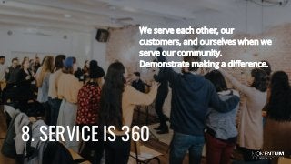 8. SERVICE IS 360
We serve each other, our
customers, and ourselves when we
serve our community.
Demonstrate making a difference.
 