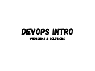devops intro
problems & solutions
 