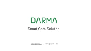 Smart Care Solution
www.darma.co / hello@darma.co
 