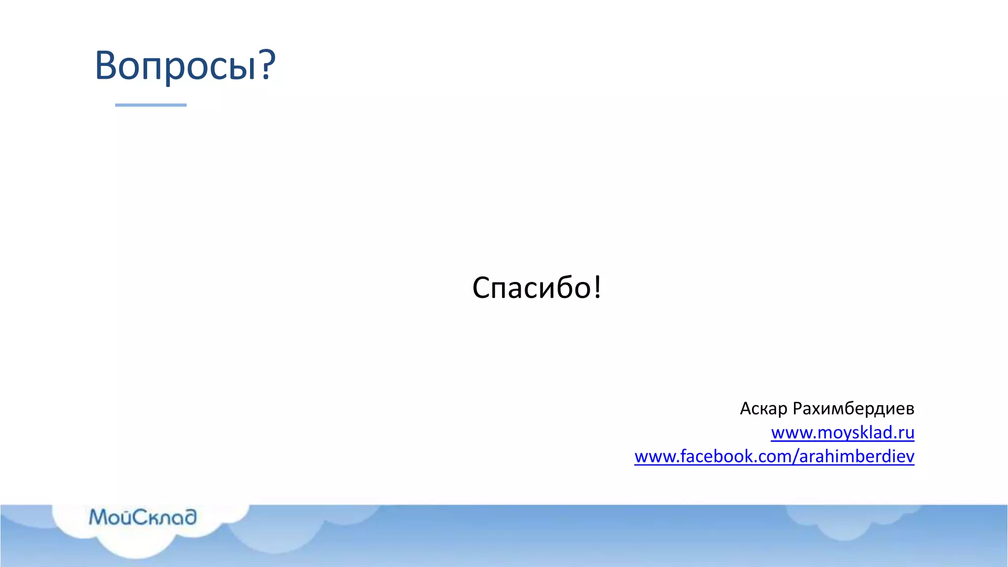 Вопросы?
Спасибо!
Аскар Рахимбердиев
www.moysklad.ru
www.facebook.com/arahimberdiev
 
